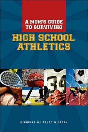 A Moms Guide to Surviving High School Athletics de Michelle Whitaker Winfrey