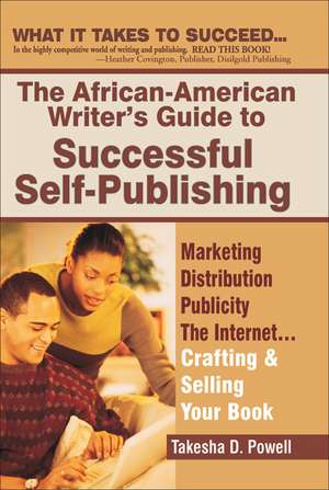 The African American Writer's Guide to Successful Self Publishing: Marketing, Distribution, Publicity, the Internet.Crafting and Selling Your Book de Takesha D. Powell