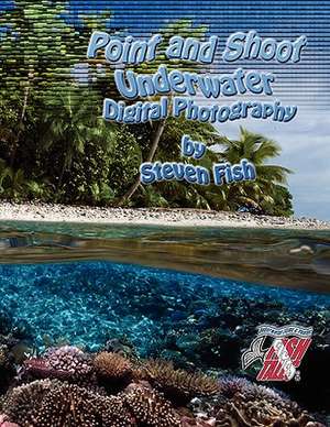 Point and Shoot Underwater Digital Photography de Steven Dale Fish