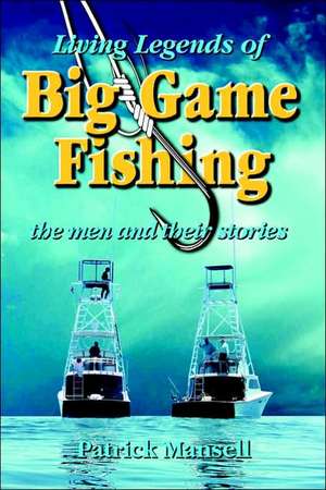 Living Legends of Big Game Fishing de Patrick J. Mansell