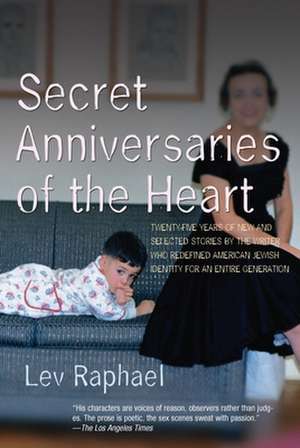 Secret Anniversaries of the Heart: New and Selected Stories by Lev Raphael de Lev Raphael