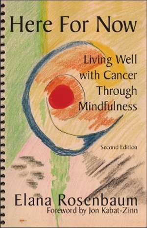 Here For Now: Living Well With Cancer Through Mindfulness de Elana Rosenbaum MS LICSW. MS LICSW