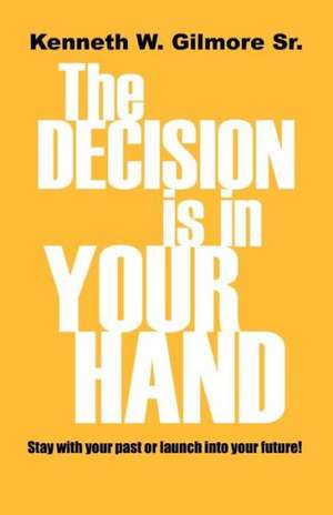 The Decision Is in Your Hand de Kenneth Wayne Gilmore