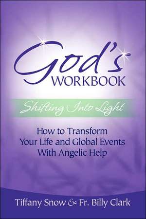 God's Workbook: Shifting Into Light - How to Transform Your Life & Global Events with Angelic Help de Tiffany Snow