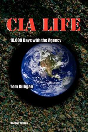 CIA Life: 10,000 Days with the Agency de Tom Gilligan