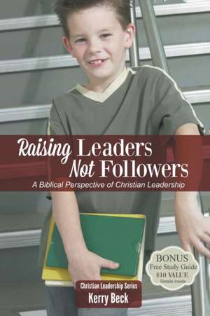 Raising Leaders, Not Followers de Kerry Beck