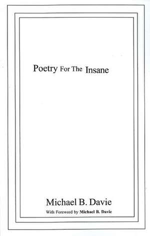 Poetry for the Insane: The Full Mental de Michael B Davie