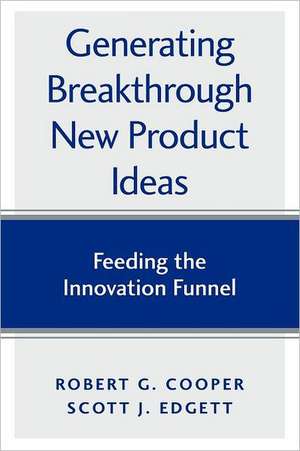 Generating Breakthrough New Product Ideas: Feeding the Innovation Funnel de Robert G. Cooper