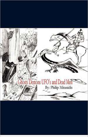 Ghosts Demons UFO's and Dead Men: A Step-By-Step Training Guide de Philip Mitanidis