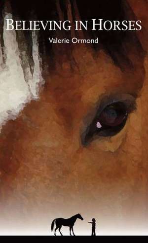 Believing in Horses de Valerie Ormond