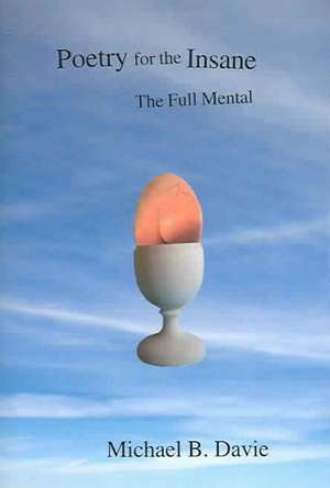 Poetry for the Insane: The Full Mental de Michael B Davie