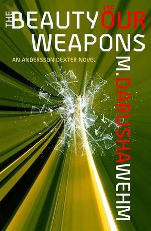 The Beauty of Our Weapons de M. Darusha Wehm