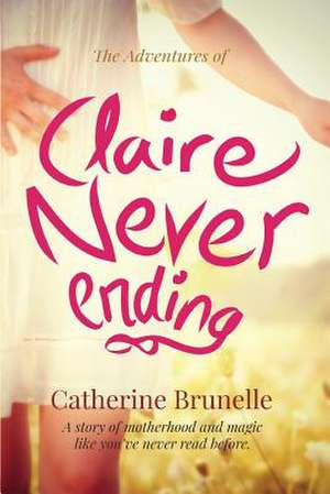 The Adventures of Claire Never-Ending de Catherine Brunelle