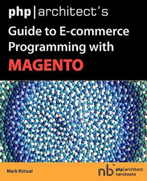 PHP/Architect's Guide to E-Commerce Programming with Magento de Mark Kimsal