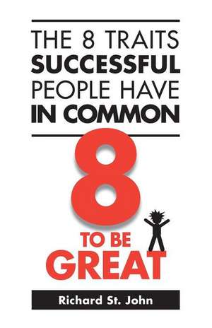 The 8 Traits Successful People Have in Common: 8 to Be Great de Richard St John