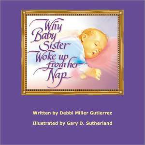 Why Baby Sister Woke Up from Her Nap: Portrait Painter of the Early Republic de Debbi Miller Gutierrez