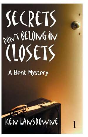 Secrets Don't Belong in Closets: A Bent Mystery de Ken Lansdowne