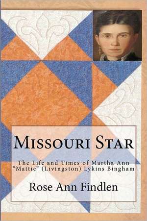 Missouri Star: The Life and Times of Martha A. Mattie (Livingston) Lykins Bingham de Rose Ann Findlen