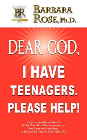 Dear God, I Have Teenagers. Please Help! de Barbara Rose