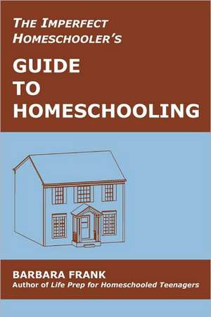 The Imperfect Homeschooler's Guide to Homeschooling: Tips from a 20-Year Homeschool Veteran de Barbara Frank