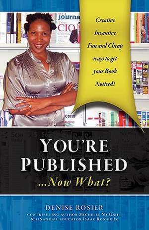 You're Published Now What? de Denise Rosier