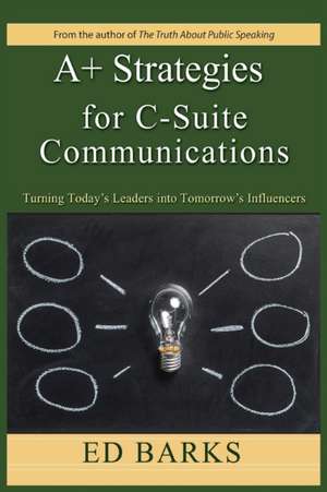 A+ Strategies for C-Suite Communications de Ed Barks