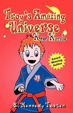 Troy's Amazing Universe: K for Karate de Sharon K. Tosten