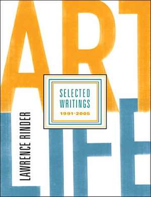 Art Life: Lawrence Rinder Selected Writings 1991-2005 de Lawrence Rinder