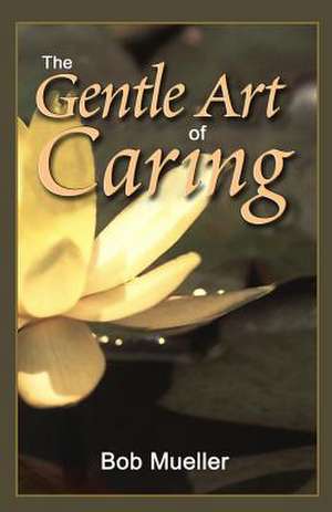 The Gentle Art of Caring de Robert J. Mueller