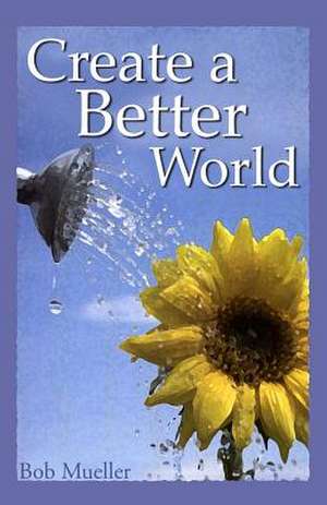 Create a Better World de Bob Mueller