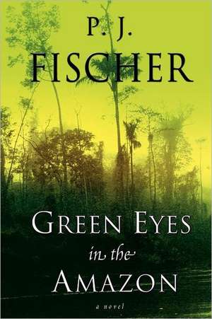 Green Eyes in the Amazon de P. J. Fischer