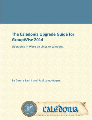 The Caledonia Upgrade Guide for GroupWise 2014 - In Place de Danita Zanrè