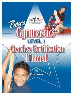 Boy's Gymnastics: Level 1 Coaches Certification Manual de Rita Brown