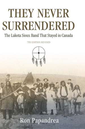 They Never Surrendered, the Lakota Sioux Band That Stayed in Canada: The Letters of Mohammed Mrabet to Irving Stettner Translated by Paul Bowles de Ron Papandrea