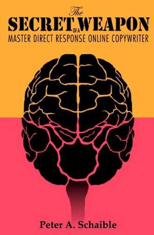 The Secret Weapon of a Master Direct Response Online Copywriter: How to Position Your Brand for Success, Based on the Research of Swiss Psychiatrist C de Peter A. Schaible