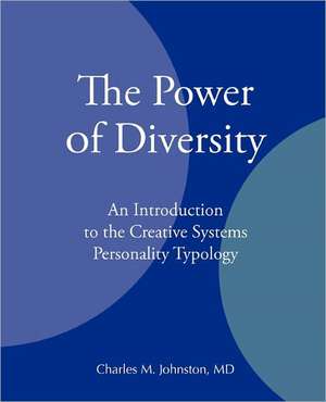 The Power of Diversity: An Introduction to the Creative Systems Personality Typology de Charles M. Johnston MD