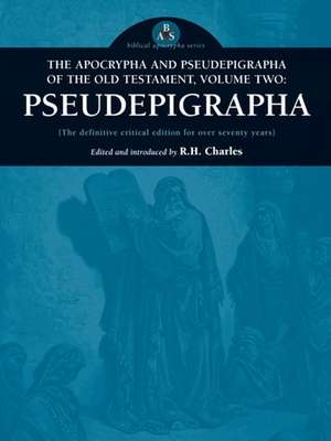 The Apocrypha and Pseudepigrapha of the Old Testament, Volume Two: Pseudepigrapha de Robert Henry Charles