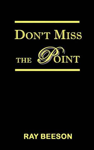 Don't Miss the Point de Ray R. Beeson