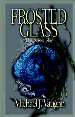 Frosted Glass: The Screenplay de Michael J. Vaughn