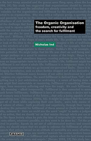 The Organic Organisation: Freedom, Creativity and the Search for Fulfilment de Nicholas Ind