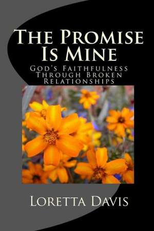 The Promise Is Mine: God's Faithfulness Through Broken Relationships de Loretta Davis