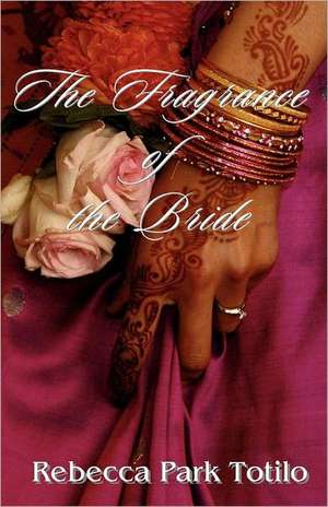 The Fragrance of the Bride de Rebecca Park Totilo