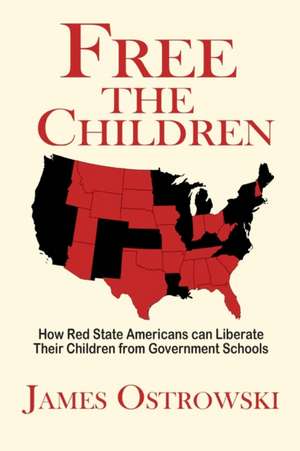 Free the Children: How Red State Americans Can Liberate Their Children from Government Schools de James Ostrowski