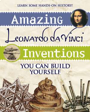 Amazing Leonardo da Vinci Inventions: You Can Build Yourself de MAXINE ANDERSON