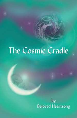 The Cosmic Cradle de Beloved Heartsong