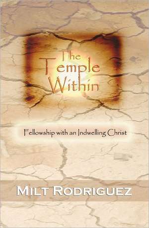 The Temple Within: Fellowship with an Indwelling Christ de Milt Rodriguez