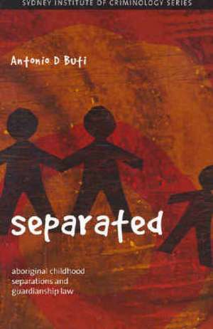 Separated: Aboriginal Childhood Separations and Guardianship Law de Antonio D'Buti