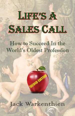 Life's a Sales Call: How to Succeed in the World's Oldest Profession de Jack Warkenthien