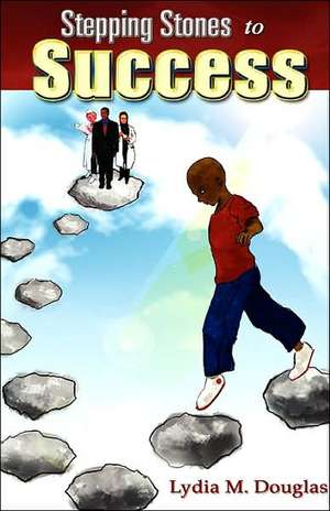 Stepping Stones to Success de Lydia M. Douglas