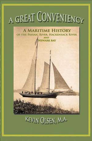 A Great Conveniency - A Maritime History of the Passaic River, Hackensack River, and Newark Bay de Kevin Olsen